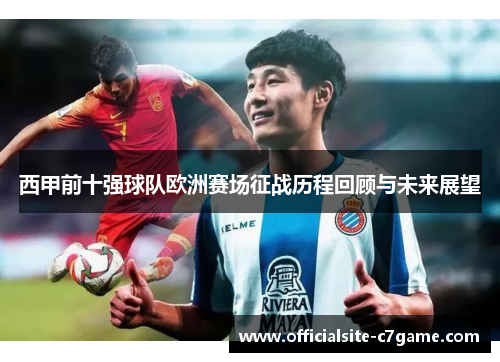西甲前十强球队欧洲赛场征战历程回顾与未来展望 西甲前十强球队欧洲赛场征战历程回顾与未来展望