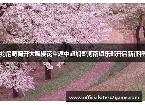 约尼奇离开大阪樱花重返中超加盟河南俱乐部开启新征程