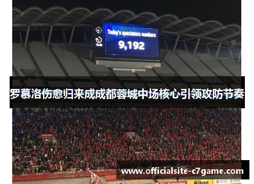 罗慕洛伤愈归来成成都蓉城中场核心引领攻防节奏 罗慕洛伤愈归来成成都蓉城中场核心引领攻防节奏