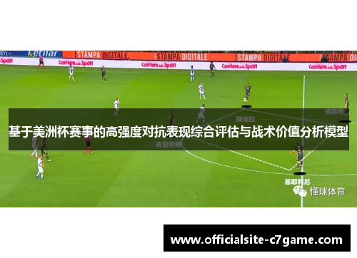 基于美洲杯赛事的高强度对抗表现综合评估与战术价值分析模型
